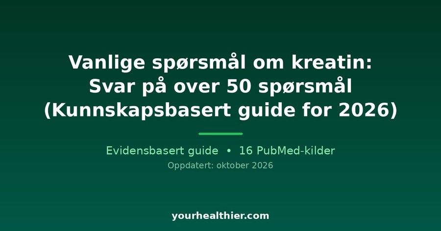 Vanlige spørsmål om kreatin: Svar på over 50 spørsmål (Kunnskapsbasert guide for 2026)
