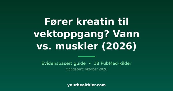 Fører kreatin til vektoppgang? Vann vs. muskler (2026)