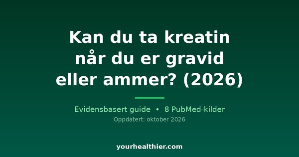 Kan du ta kreatin når du er gravid eller ammer? (2026)