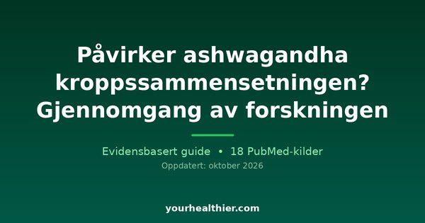 Påvirker ashwagandha kroppssammensetningen? Gjennomgang av forskningen