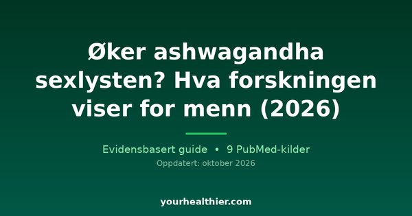 Øker ashwagandha sexlysten? Hva forskningen viser for menn (2026)