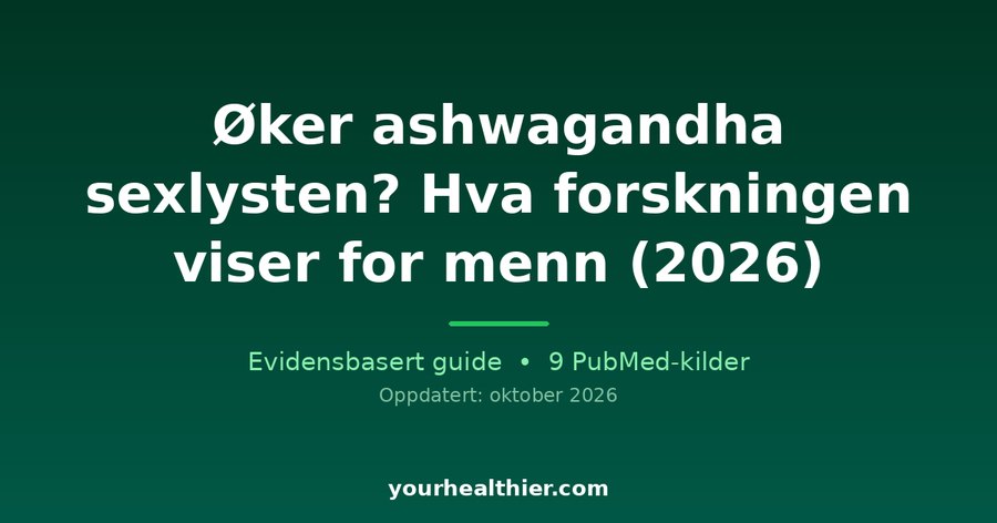 Øker ashwagandha sexlysten? Hva forskningen viser for menn (2026)