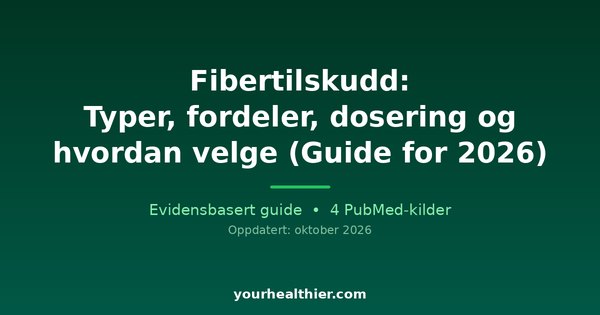 Fibertilskudd: Typer, fordeler, dosering og hvordan velge (Guide for 2026)