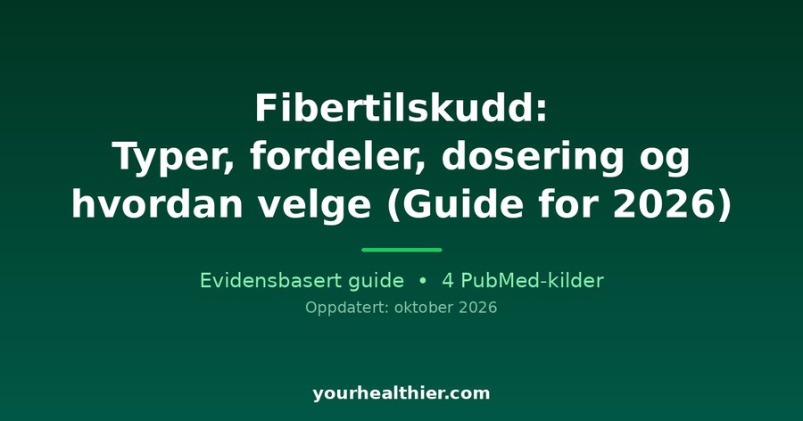 Fibertilskudd: Typer, fordeler, dosering og hvordan velge (Guide for 2026)