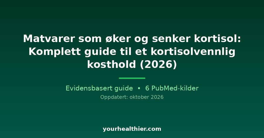 Matvarer som øker og senker kortisol: Komplett guide til et kortisolvennlig kosthold (2026)