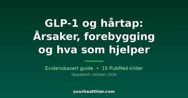 GLP-1 og hårtap: Årsaker, forebygging og hva som hjelper