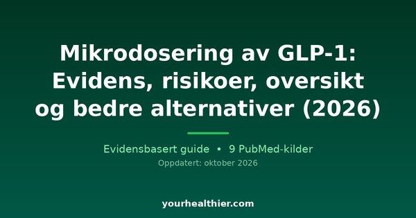 Mikrodosering av GLP-1: Evidens, risikoer, oversikt og bedre alternativer (2026)