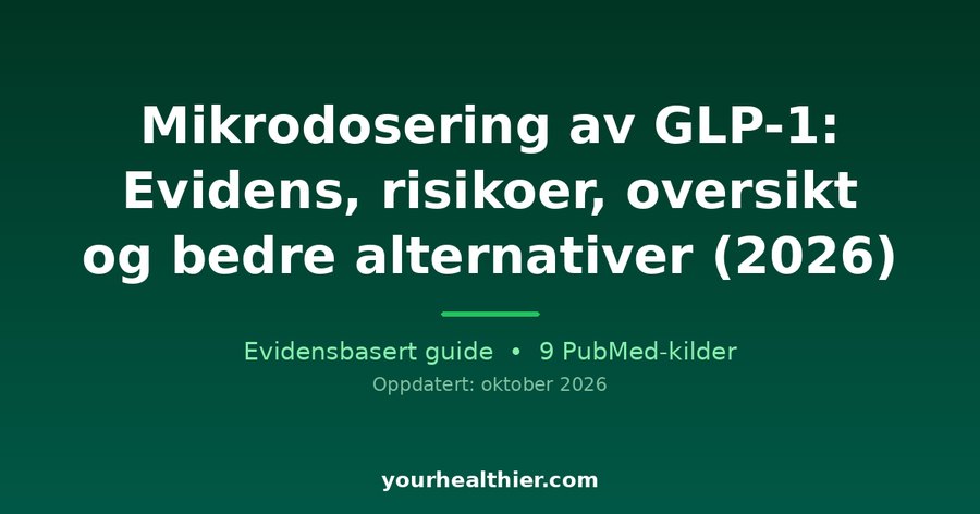 Mikrodosering av GLP-1: Evidens, risikoer, oversikt og bedre alternativer (2026)