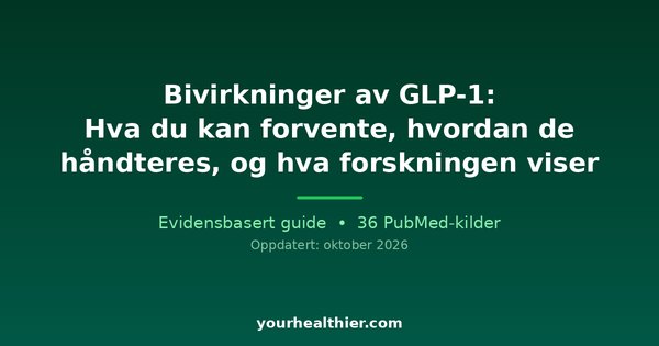 Bivirkninger av GLP-1: Hva du kan forvente, hvordan de håndteres, og hva forskningen viser