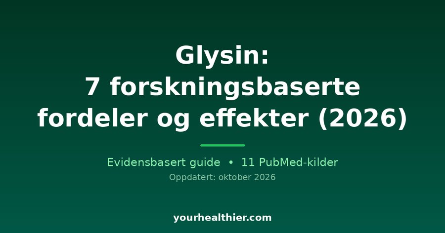 Glysin: 7 forskningsbaserte fordeler og effekter (2026)