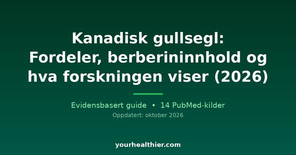 Kanadisk gullsegl: Fordeler, berberininnhold og hva forskningen viser (2026)