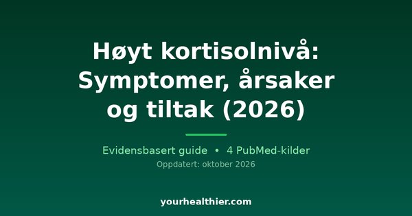 Høyt kortisolnivå: Symptomer, årsaker og tiltak (2026)