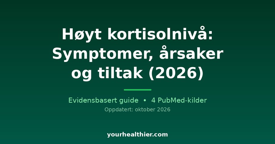 Høyt kortisolnivå: Symptomer, årsaker og tiltak (2026)