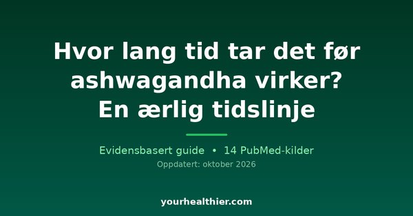 Hvor lang tid tar det før ashwagandha virker? En ærlig tidslinje