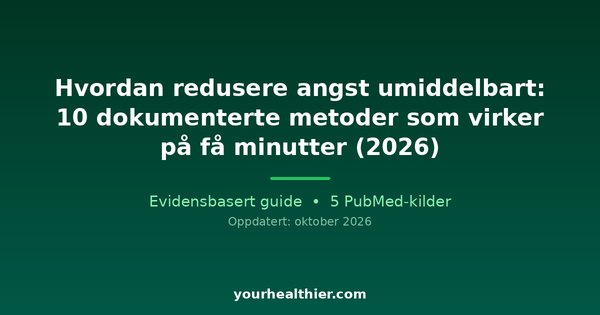 Hvordan redusere angst umiddelbart: 10 dokumenterte metoder som virker på få minutter (2026)