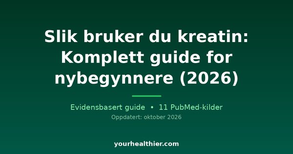 Slik bruker du kreatin: Komplett guide for nybegynnere (2026)