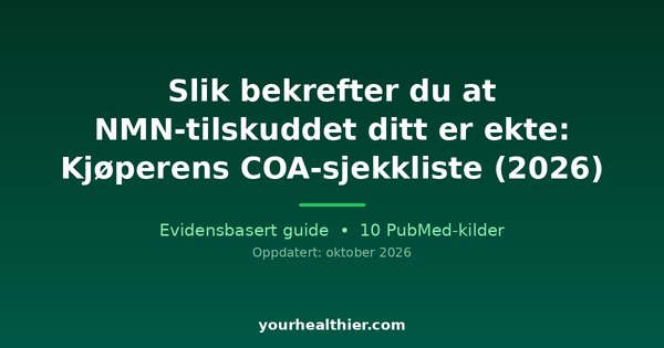 Slik bekrefter du at NMN-tilskuddet ditt er ekte: Kjøperens COA-sjekkliste (2026)