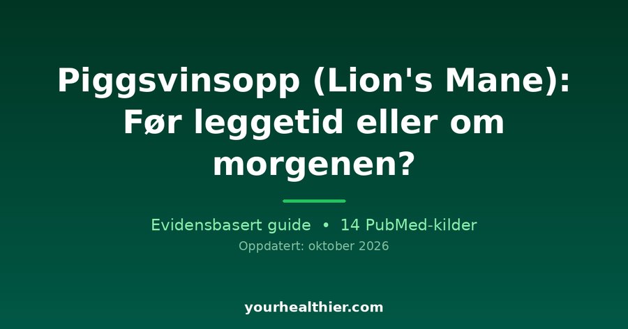 Piggsvinsopp (Lion’s Mane): Før leggetid eller om morgenen?