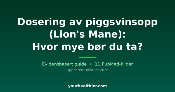 Dosering av piggsvinsopp (Lion’s Mane): Hvor mye bør du ta?