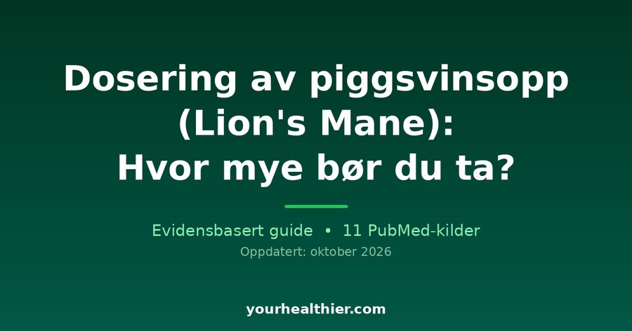 Dosering av piggsvinsopp (Lion’s Mane): Hvor mye bør du ta?