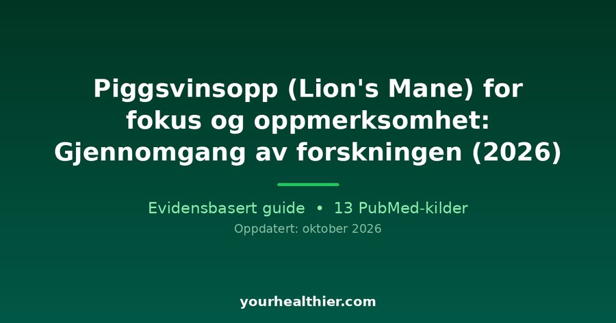 Piggsvinsopp (Lion’s Mane) for fokus og oppmerksomhet: Gjennomgang av forskningen (2026)