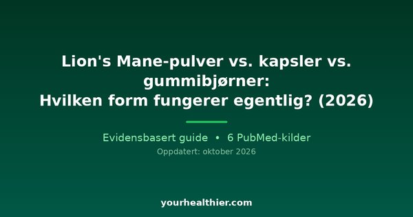 Lion’s Mane-pulver vs. kapsler vs. gummibjørner: Hvilken form fungerer egentlig? (2026)