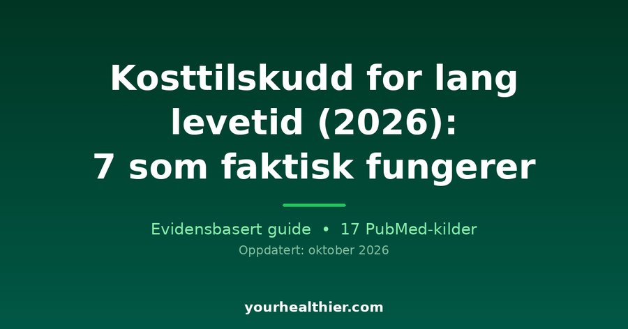Kosttilskudd for lang levetid (2026): 7 som faktisk fungerer
