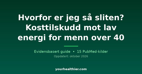 Hvorfor er jeg så sliten? Kosttilskudd mot lav energi for menn over 40