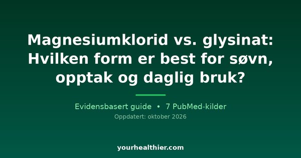 Magnesiumklorid vs. glysinat: Hvilken form er best for søvn, opptak og daglig bruk?