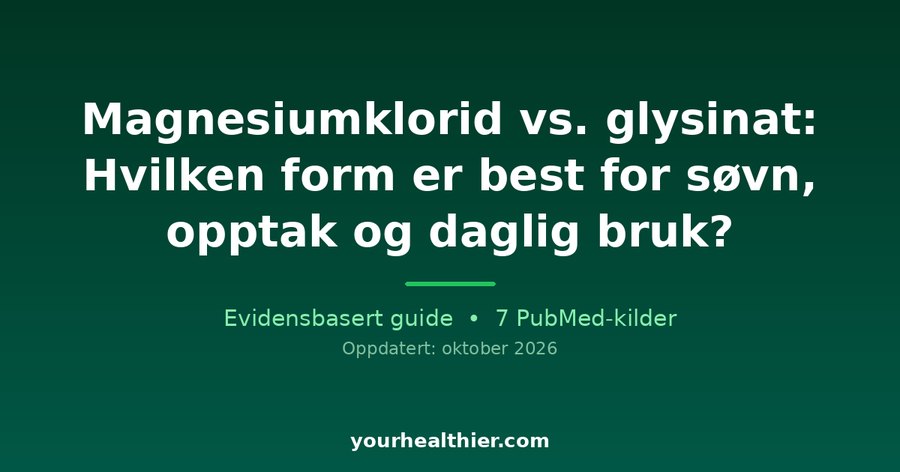 Magnesiumklorid vs. glysinat: Hvilken form er best for søvn, opptak og daglig bruk?