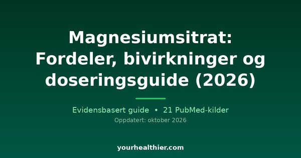 Magnesiumsitrat: Fordeler, bivirkninger og doseringsguide (2026)