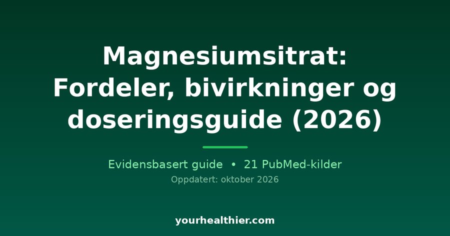 Magnesiumsitrat: Fordeler, bivirkninger og doseringsguide (2026)