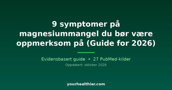 9 symptomer på magnesiummangel du bør være oppmerksom på (Guide for 2026)