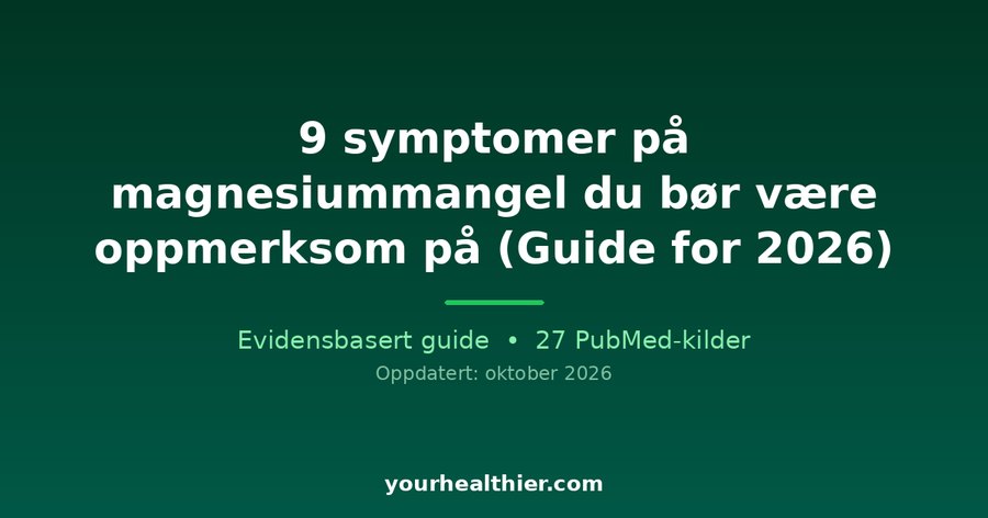 9 symptomer på magnesiummangel du bør være oppmerksom på (Guide for 2026)