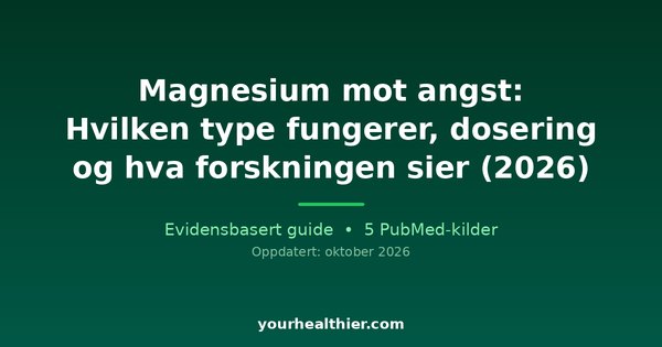 Magnesium mot angst: Hvilken type fungerer, dosering og hva forskningen sier (2026)