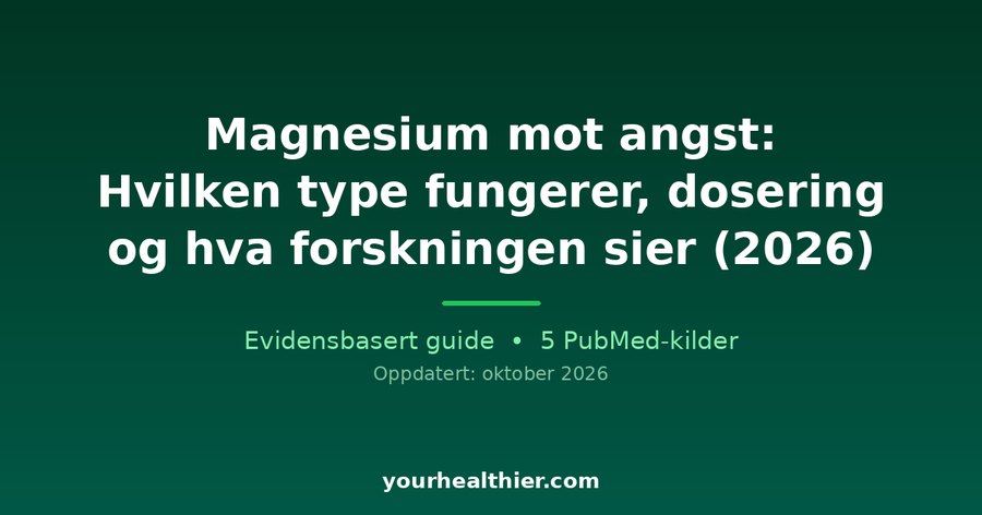 Magnesium mot angst: Hvilken type fungerer, dosering og hva forskningen sier (2026)