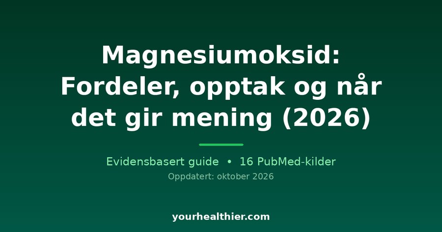 Magnesiumoksid: Fordeler, opptak og når det gir mening (2026)