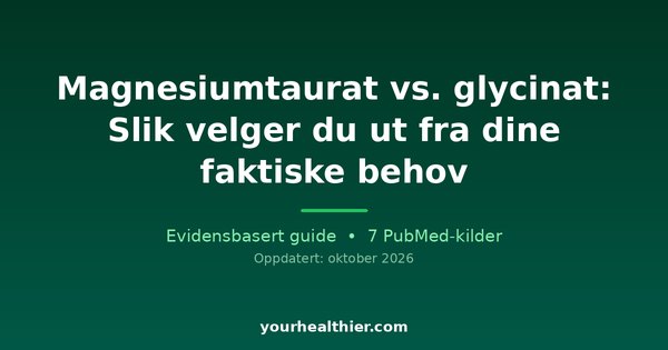 Magnesiumtaurat vs. glycinat: Slik velger du ut fra dine faktiske behov
