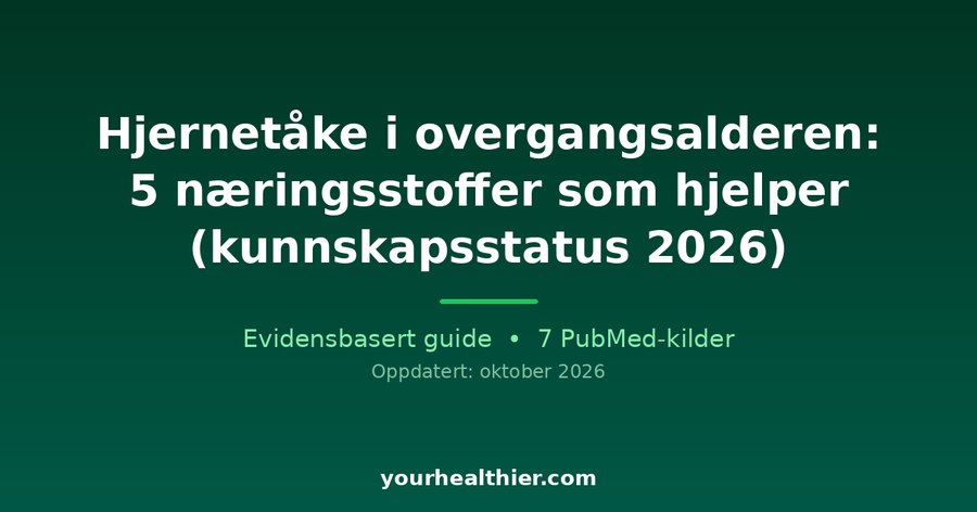Hjernetåke i overgangsalderen: 5 næringsstoffer som hjelper (kunnskapsstatus 2026)