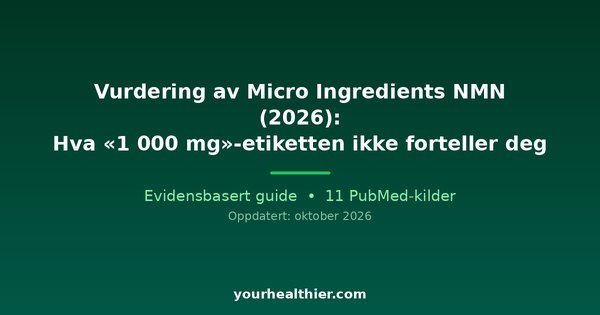 Vurdering av Micro Ingredients NMN (2026): Hva «1 000 mg»-etiketten ikke forteller deg