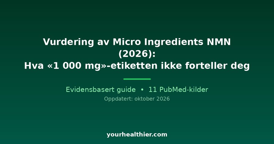 Vurdering av Micro Ingredients NMN (2026): Hva «1 000 mg»-etiketten ikke forteller deg