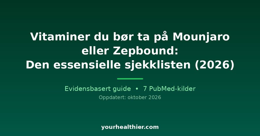Vitaminer du bør ta på Mounjaro eller Zepbound: Den essensielle sjekklisten (2026)