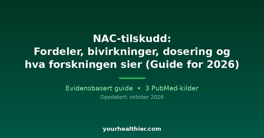 NAC-tilskudd: Fordeler, bivirkninger, dosering og hva forskningen sier (Guide for 2026)