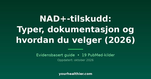 NAD+-tilskudd: Typer, dokumentasjon og hvordan du velger (2026)