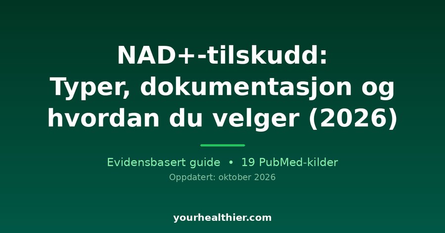 NAD+-tilskudd: Typer, dokumentasjon og hvordan du velger (2026)
