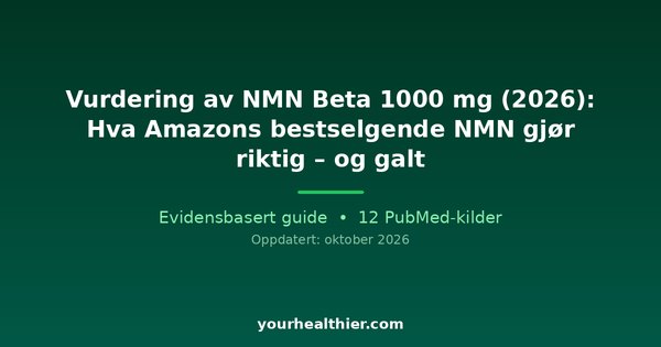 Vurdering av NMN Beta 1000 mg (2026): Hva Amazons bestselgende NMN gjør riktig – og galt