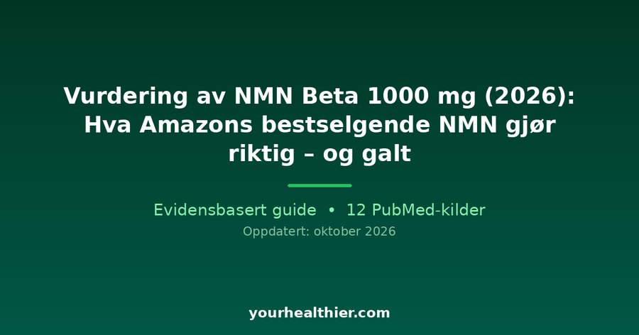 Vurdering av NMN Beta 1000 mg (2026): Hva Amazons bestselgende NMN gjør riktig – og galt