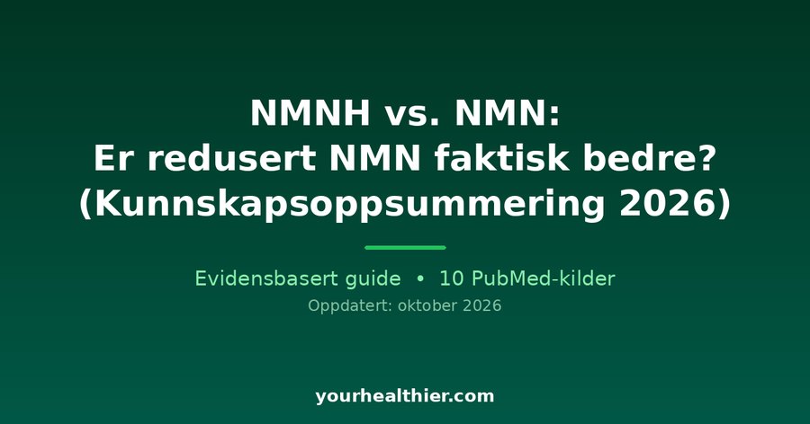 NMNH vs. NMN: Er redusert NMN faktisk bedre? (Kunnskapsoppsummering 2026)