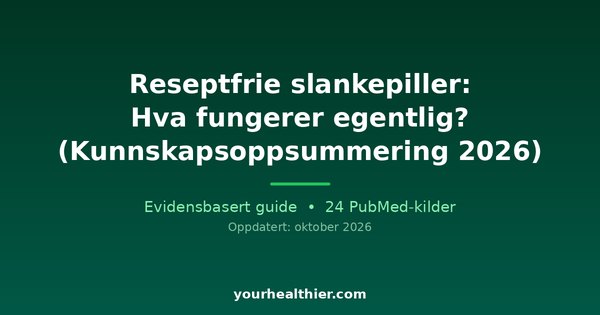 Reseptfrie slankepiller: Hva fungerer egentlig? (Kunnskapsoppsummering 2026)