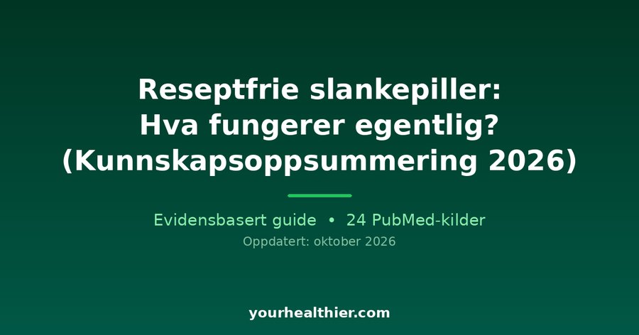Reseptfrie slankepiller: Hva fungerer egentlig? (Kunnskapsoppsummering 2026)